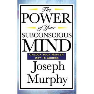 The Power of Your Subconscious Mind -- Joseph Murphy